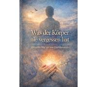 Was der Körper nie vergessen hat: Ein stiller Weg aus dem Überlebensmodus