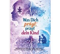 „Was dich prägt, prägt dein Kind“: Wie Eltern ihre eigenen Muster verstehen - und ihren Kindern emotionale Sicherheit geben