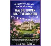 WAS DIE BLUMEN NICHT VERDECKTEN: Ein gemütlicher Kriminalroman aus der Ich-Perspektive über verborgene Affären, alte Feindschaften und einen Mord mit ... 2) (Geheimnisse, die wir für harmlos halten)