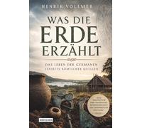 Was die Erde erzählt: Das Leben der Germanen jenseits römischer Quellen
