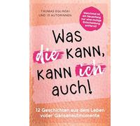 Was die kann, kann ich auch: 12 Geschichten aus dem Leben voller Gänsehautmomente