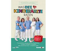 Was DIE KINDERÄRZTE raten: Was du tun kannst, wenn es deinem Kind nicht gut geht. Die besten Tipps erfahrener Kinderärztinnen und -ärzte. Für Eltern von 0-10-jährigen Kindern