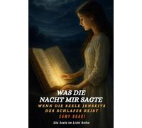 Was die Nacht mir sagte: Wenn die Seele jenseits des Schlafes reist (Die Seele im Licht)