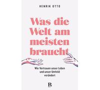 Was die Welt am meisten braucht: Wie Vertrauen unser Leben und unser Umfeld verändert