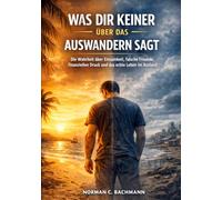 Was dir keiner über das Auswandern sagt: Die Wahrheit über Einsamkeit, falsche Freunde, finanziellen Druck und das echte Leben im Ausland (Auswandern ohne Illusionen)