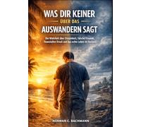 Was dir keiner über das Auswandern sagt: Die Wahrheit über Einsamkeit, falsche Freunde, finanziellen Druck und das echte Leben im Ausland (Auswandern ohne Illusionen)