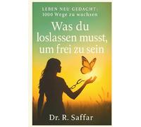 Was du loslassen musst, um frei zu sein: Über Vergangenes, Erwartungen und die Kunst des emotionalen Loslassens (Leben neu gedacht: 1000 Wege zu wachsen)