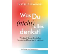 Was du (nicht) alles denkst: Werde dir deiner Gedanken bewusst und lerne, sie zu meistern.