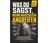 Was du sagst, wenn Narzissten angreifen: Die Graue-Felsen-Methode: Konkrete Sätze und Gesprächsstrategien, um Manipulation sofort zu stoppen - ohne ... (Weisheiten des Lebens. Mit Aoryn Thorval)