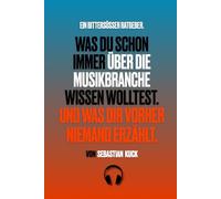 Was du schon immer über die Musikbranche wissen wolltest. Und was dir vorher niemand erzählt.: Ein bittersüßer Ratgeber.