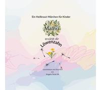 Was erzählt dir der Löwenzahn?: Ein Heilkraut-Märchen für Kinder (Meine kleinen Heilkraut-Märchen)