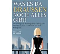 WAS ES DA DRAUSSEN NOCH ALLES GIBT!: Unterwegs als Kosmopolitin- Alltag und Abenteuer von Manhattan bis zum Königssee