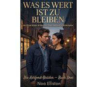 Was es wert ist zu bleiben: Ein Slow Burn Workplace Milliardär Liebesroman (Die Ashford-Brüder - Buch Drei)