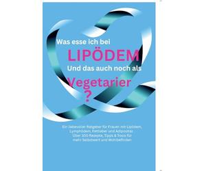 Was esse ich bei Lipödem?: Und das auch noch als Vegetarier? Ratgeber für die Ernährung bei Lipödem, Lymphödem, Fettleber und Adipositas