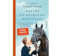 Was für ein Mensch ist mein Pferd?: Diva, Macho, Teufelsbraten: 16 starke Charaktere - und was sie uns lehren | Olympia-Rekordgewinnerin über ihre Pferde und ihre Beziehung zu diesen