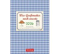 Was Großmutter noch wusste Wochenkalender 2026 - mit Tipps für Haushalt, Gesundheit und Garten: Ein kleiner Kalender voll nützlicher Tipps für Garten, ... Schön gestalteter Bildkalender 2026