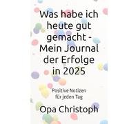 Was habe ich heute gut gemacht - Mein Journal der Erfolge in 2025: Positive Notizen für jeden Tag