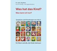 Was hat das Kind? Was kann ich tun?: Ein Nachschlagewerk für alle, die Kinder betreuen