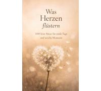 Was Herzen flüstern: 100 leise Sätze für müde Tage und weiche Momente