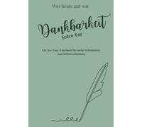 Was heute gut war: Dankbarkeit. Jeden Tag. Dein 365-Tage-Journal für mehr Achtsamkeit und innere Ruhe