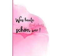 Was heute (trotzdem) schön war!: Positivity Notizbuch Tagebuch für mehr Lebensfreude und Achtsamkeit