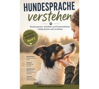 Was Hunde uns wirklich sagen: Körpersprache, Verhalten und Kommunikationrichtigdeuten und verstehen ( Band 2)