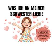 Was ich an meiner Schwester liebe: Ein Geschenkbuch mit Sätzen zum Vervollständigen für die beste Schwester (Wie liebe ich...)