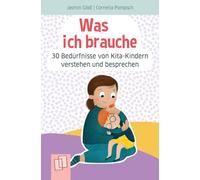 Was ich brauche - 30 Bedürfnisse von Kita-Kindern verstehen und besprechen: Kartenset für mehr Bedürfnisorientierung im pädagogischen Alltag