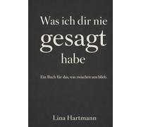 Was ich dir nie gesagt habe: Ein Buch für das, was zwischen uns blieb.