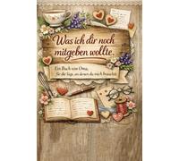 Was ich dir noch mitgeben wollte: Ein Buch von Oma - für die Tage, an denen du mich brauchst.