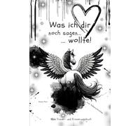 Was ich dir noch sagen wollte...: Mein Trauer- und Erinnerungsbuch Trauerbewältigung Pferd