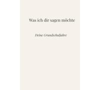 Was ich dir sagen möchte: Deine Grundschuljahre