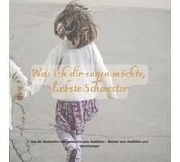 Was ich dir sagen möchte, liebste Schwester: Ein Ausfüllbuch für all das, was man einer Schwester sagen möchte. (Herzensworte zum Ausfüllen)