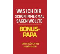 WAS ICH DIR SCHON IMMER MAL SAGEN WOLLTE BONUS-PAPA: ein persönliches Ausfüllbuch