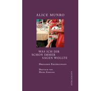 Was ich dir schon immer sagen wollte | Alice Munro