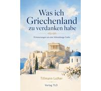 Was ich Griechenland zu verdanken habe: Erinnerungen an eine lebenslange Liebe