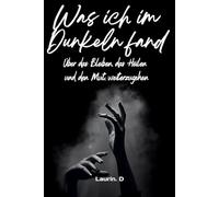 Was ich im Dunkeln fand: Über das Bleiben, das Heilen und den Mut, weiterzugehen