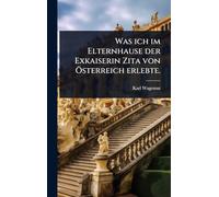 Was ich im Elternhause der Exkaiserin Zita von Ã-sterreich erlebte.
