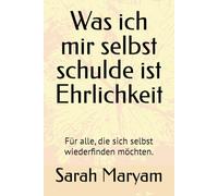 Was ich mir selbst schulde ist Ehrlichkeit: Für alle, die sich selbst wiederfinden möchten.