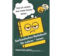 Was ich wirklich über meine Schüler denke - Sarkastisches Notizbuch für Lehrer*innen | Lustiges Geschenk für humorvolle Pädagogen: Lehrerplaner mit ... | Schulalltag überleben mit Stil und Ironie