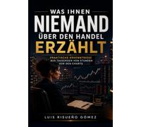 WAS IHNEN NIEMAND ÜBER DEN HANDEL ERZÄHLT: Praktische Erkenntnisse aus Tausenden von Stunden vor den Charts