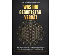 WAS IHR GEBURTSTAG VERRÄT: Das komplette Handbuch zu Persönlichkeit und Numerologie nach Geburtsdatum - entdecken Sie Ihre Stärken, Muster und Ihren Lebensweg (1-31 erklärt)
