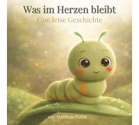 Was im Herzen bleibt: Eine leise Geschichte über Abschied, Wandel und Liebe (Lumi - Geschichten vom inneren Licht)