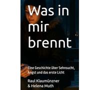 Was in mir brennt: Eine Geschichte über Sehnsucht, Angst und das erste Licht