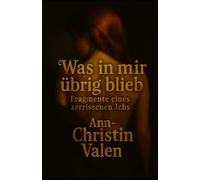 Was in mir übrig blieb: Fragmente eines zerrissenen Ichs