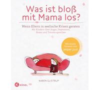 Was ist bloß mit Mama los?: Wenn Eltern in seelische Krisen geraten. Mit Kindern über Angst, Depression, Stress und Trauma sprechen