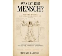 Was ist der Mensch?: Zwischen Wissenschaft, Bewusstsein und der Frage nach der Wirklichkeit