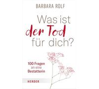 Was ist der Tod für dich?: 100 Fragen an eine Bestatterin