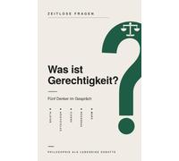 Was ist Gerechtigkeit?: Fünf Denker im Gespräch über die Gerechtigkeit - Platon, Aristoteles, Cicero, Rousseau und Marx (Zeitlose Fragen)