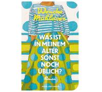 Was ist in meinem Alter sonst noch üblich?: Roman | Über das Älterwerden und die Sehnsucht nach Nähe - erfrischend und voller Lebensmut| Für Leserinnen und Leser von Doris Knecht und Julia Schoch